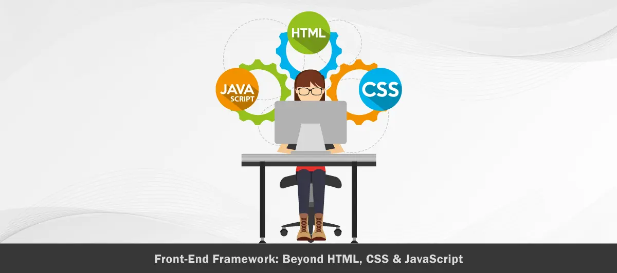 Front-End Framework: Beyond HTML, CSS & JavaScript