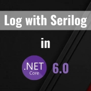 Log With Serilog In .Net 6.0