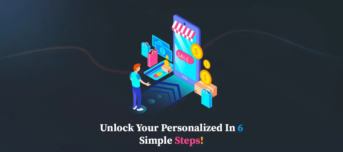 Unlock your personalized in 6 simple steps!