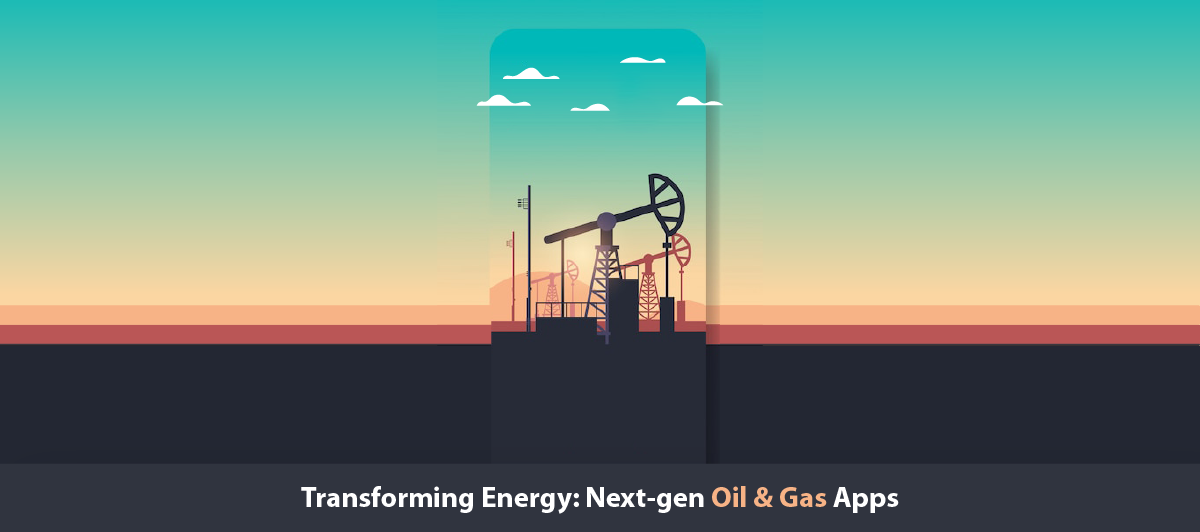 Transforming Energy: Next-gen Oil & Gas Apps.