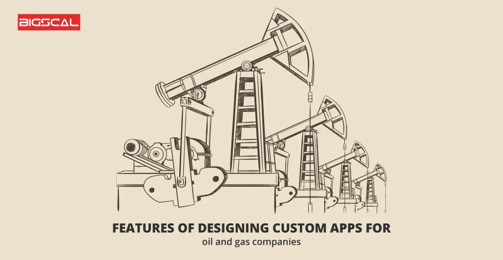 Features of designing custom apps for oil and gas companies