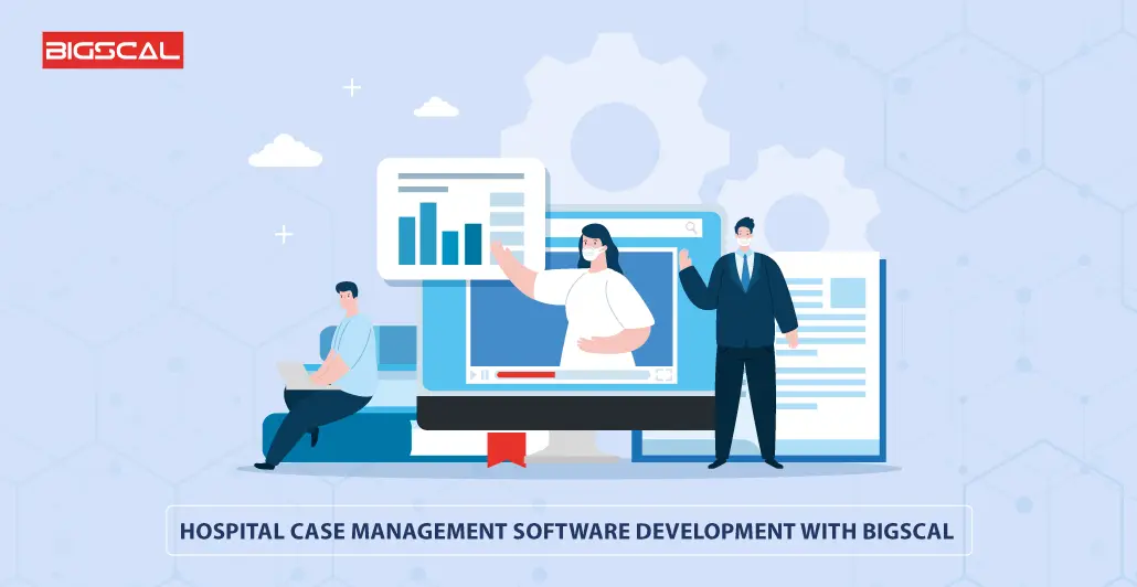 Hospital Case Management Software Development with Bigscal