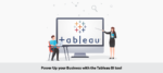 Power Up your Business with the Tableau BI tool