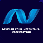 Level Up Your .NET Skills - 2022 Edition