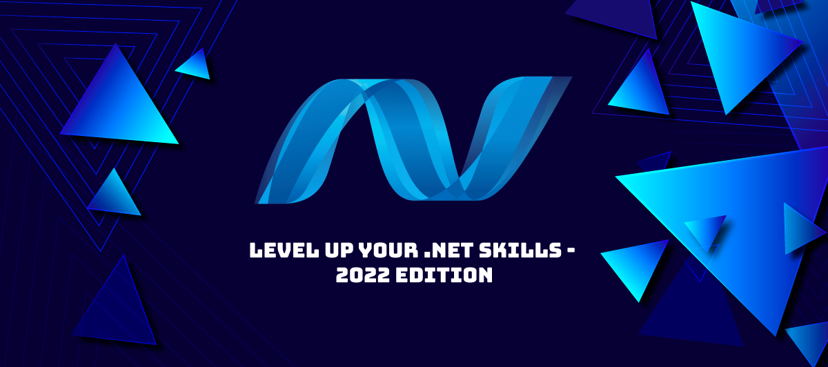 Level Up Your .NET Skills - 2022 Edition