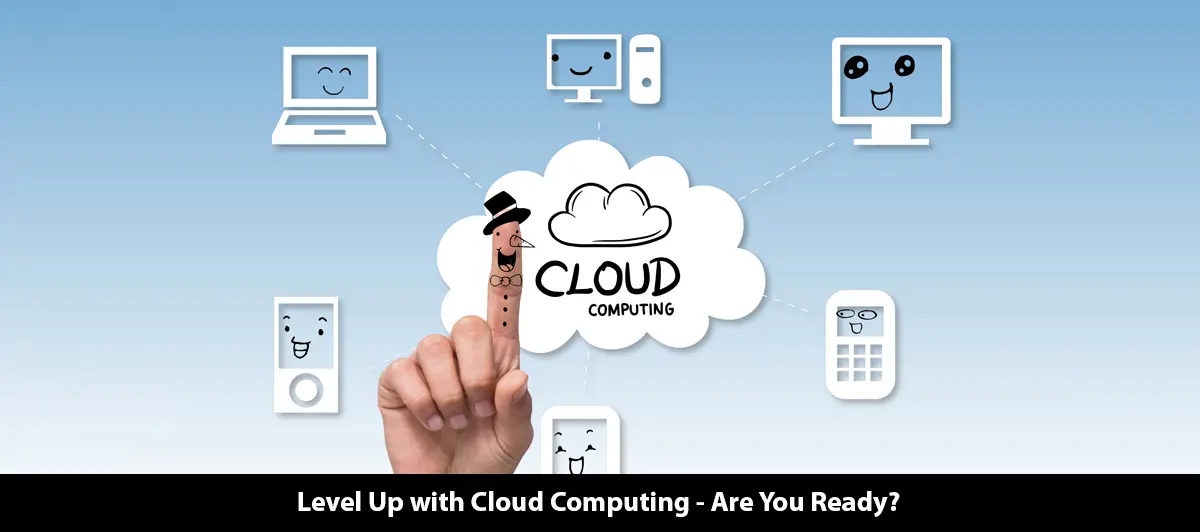 Level Up with Cloud Computing - Are You Ready?