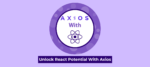 Unlock React Potential with Axios
