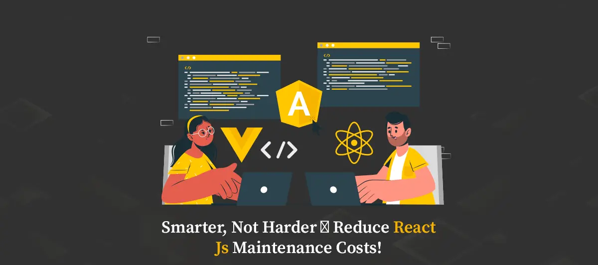 Smarter, Not Harder Reduce React Js Maintenance Costs!