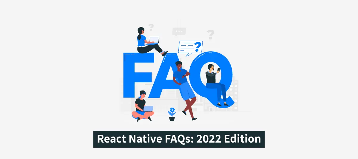 React Native FAQs: 2022 Edition